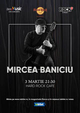 Concert Mircea Baniciu pe 3 martie la Hard Rock Cafe