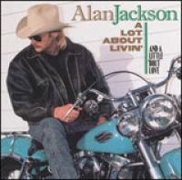 Alan Jackson - A Lot About Livin (And a Little Bout Love)