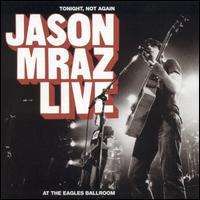 Jason Mraz - Tonight, Not Again: Jason Mraz Live at the Eagles Ballroom