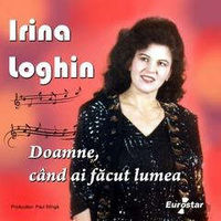 Irina Loghin - Doamne, cand ai facut lumea