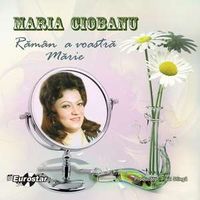 Maria Ciobanu - Raman a voastra Marie